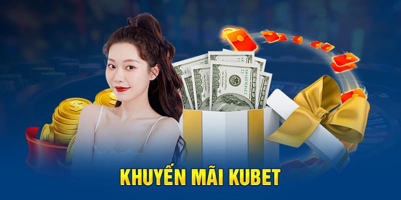 Tổng hợp các chương trình khuyến mãi hấp dẫn tại Kubet