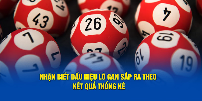 Nhận biết dấu hiệu lô gan sắp ra theo kết quả thống kê